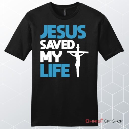 Jesus Saved My Life, Jesus Christ Cross, Unisex Shirt, Hoodie