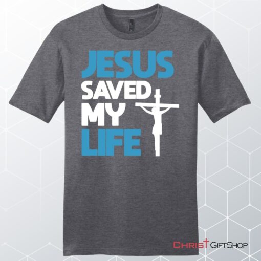 Jesus Saved My Life, Jesus Christ Cross, Unisex Shirt, Hoodie