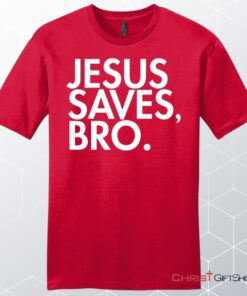 Jesus Saves Bro Mens Unisex T Shirt, Sweatshirt, Hoodie