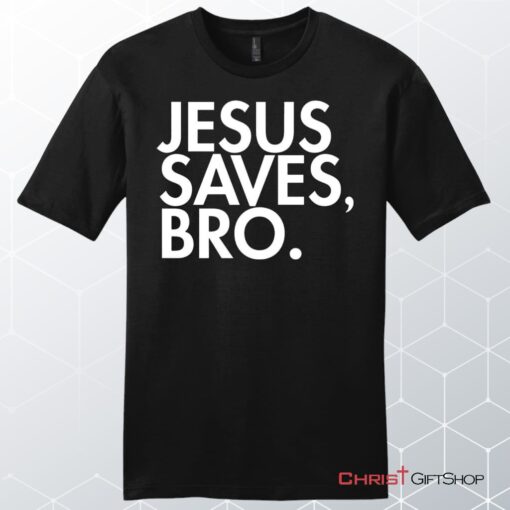 Jesus Saves Bro Mens Unisex T Shirt, Sweatshirt, Hoodie