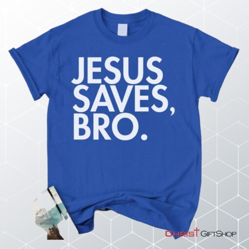 Jesus Saves Bro Unisex T Shirt, Sweatshirt, Hoodie