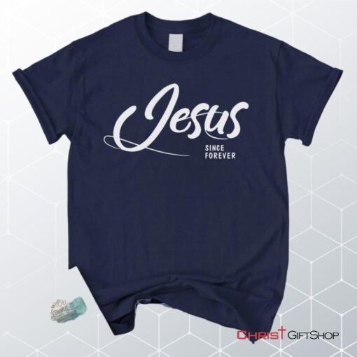 Jesus Since Forever Christian Unisex T Shirt, Sweatshirt, Hoodie