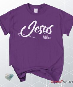 Jesus Since Forever Christian Unisex T Shirt, Sweatshirt, Hoodie