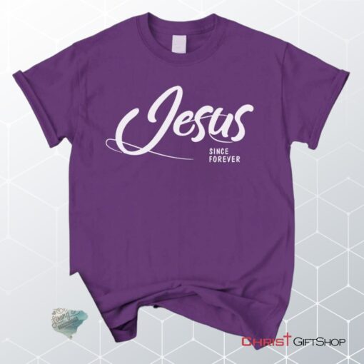 Jesus Since Forever Christian Unisex T Shirt, Sweatshirt, Hoodie