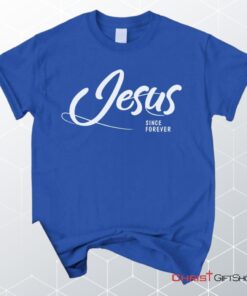 Jesus Since Forever Christian Unisex T Shirt, Sweatshirt, Hoodie