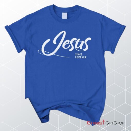 Jesus Since Forever Christian Unisex T Shirt, Sweatshirt, Hoodie