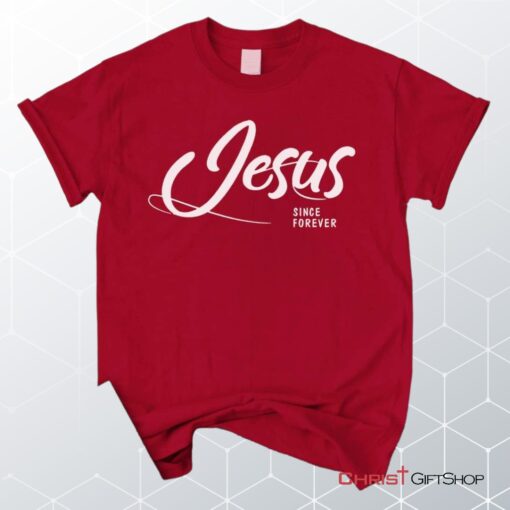 Jesus Since Forever Christian Unisex T Shirt, Sweatshirt, Hoodie