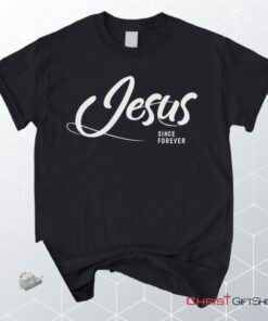 Jesus Since Forever Christian Unisex T Shirt, Sweatshirt, Hoodie