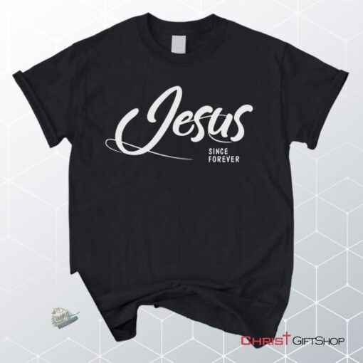 Jesus Since Forever Christian Unisex T Shirt, Sweatshirt, Hoodie