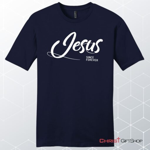 Jesus Since Forever Men's Christian Unisex T Shirt, Sweatshirt, Hoodie