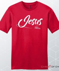 Jesus Since Forever Men's Christian Unisex T Shirt, Sweatshirt, Hoodie