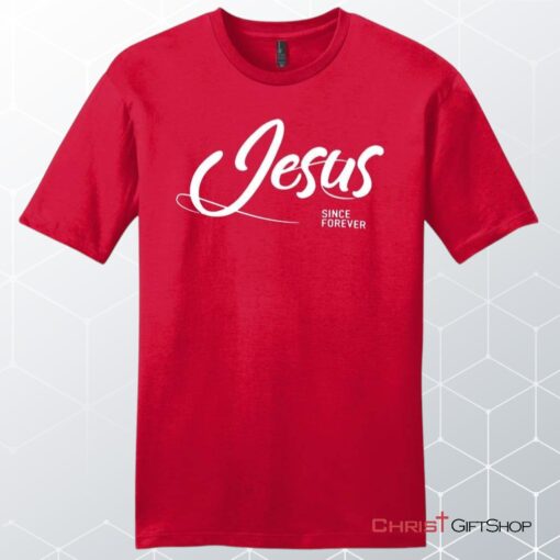 Jesus Since Forever Men's Christian Unisex T Shirt, Sweatshirt, Hoodie