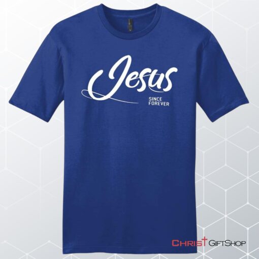 Jesus Since Forever Men's Christian Unisex T Shirt, Sweatshirt, Hoodie