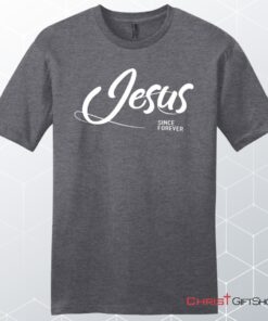 Jesus Since Forever Men's Christian Unisex T Shirt, Sweatshirt, Hoodie