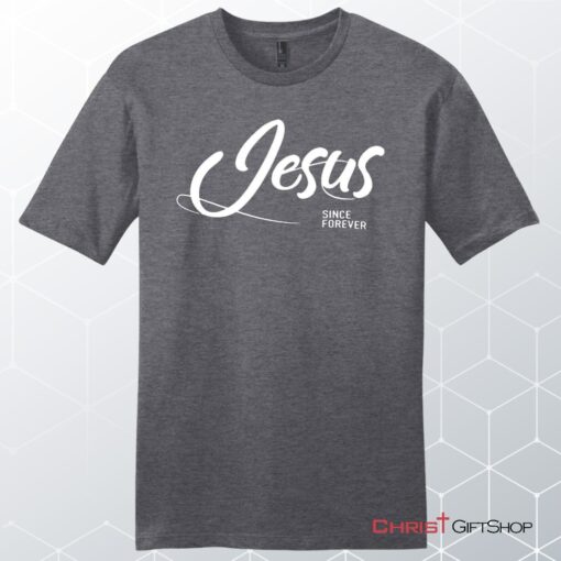 Jesus Since Forever Men's Christian Unisex T Shirt, Sweatshirt, Hoodie