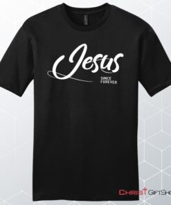 Jesus Since Forever Men's Christian Unisex T Shirt, Sweatshirt, Hoodie