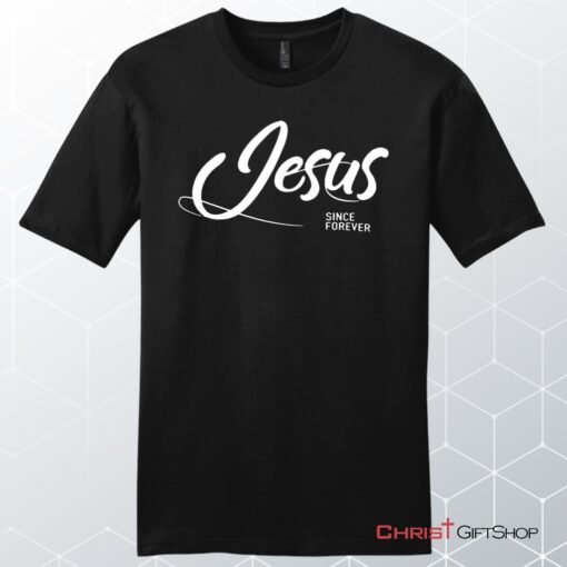 Jesus Since Forever Men's Christian Unisex T Shirt, Sweatshirt, Hoodie