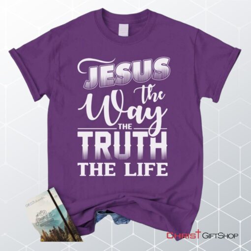 Jesus The Way The Truth The Life, Christian Faith Unisex Shirt, Hoodie