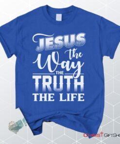 Jesus The Way The Truth The Life, Christian Faith Unisex Shirt, Hoodie