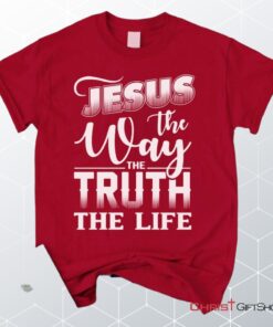 Jesus The Way The Truth The Life, Christian Faith Unisex Shirt, Hoodie