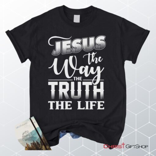 Jesus The Way The Truth The Life, Christian Faith Unisex Shirt, Hoodie