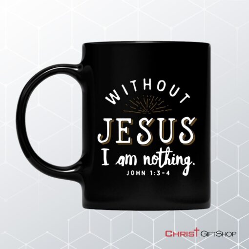 John 13 4 Without Jesus I Am Nothing Coffee Mug