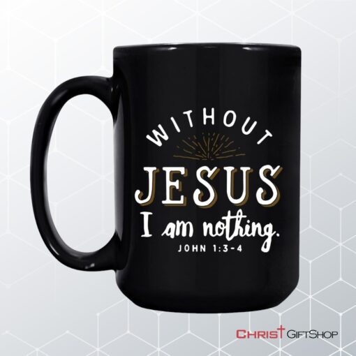 John 13 4 Without Jesus I Am Nothing Coffee Mug