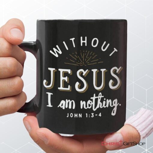 John 13 4 Without Jesus I Am Nothing Coffee Mug