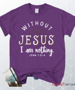 John 13 4 Without Jesus I Am Nothing Unisex T Shirt, Sweatshirt, Hoodie