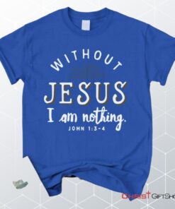 John 13 4 Without Jesus I Am Nothing Unisex T Shirt, Sweatshirt, Hoodie