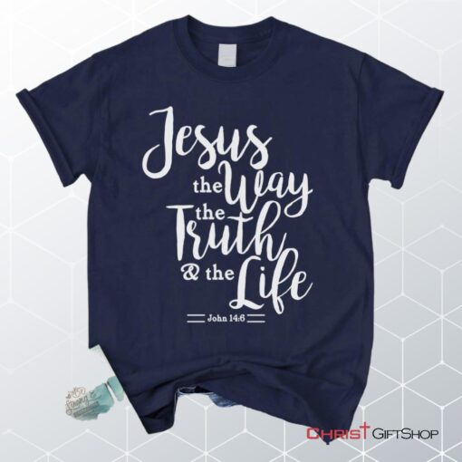 John 146 Jesus The Way The Truth The Life, Bible Verse Unisex Shirt, Hoodie