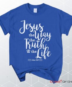 John 146 Jesus The Way The Truth The Life, Bible Verse Unisex Shirt, Hoodie