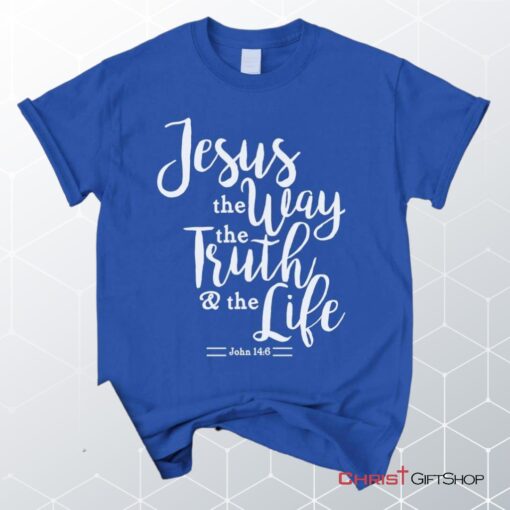 John 146 Jesus The Way The Truth The Life, Bible Verse Unisex Shirt, Hoodie