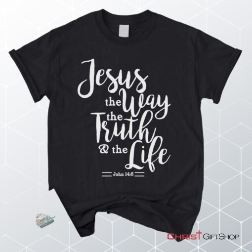 John 146 Jesus The Way The Truth The Life, Bible Verse Unisex Shirt, Hoodie