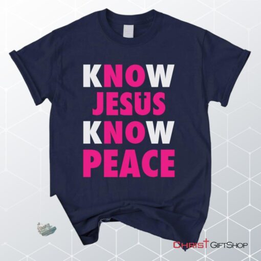 Know Jesus Know Peace Christian Unisex T Shirt, Sweatshirt, Hoodie