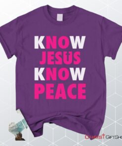 Know Jesus Know Peace Christian Unisex T Shirt, Sweatshirt, Hoodie