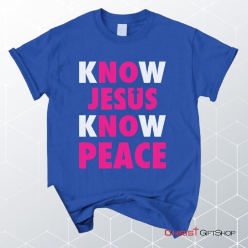 Know Jesus Know Peace Christian Unisex T Shirt, Sweatshirt, Hoodie