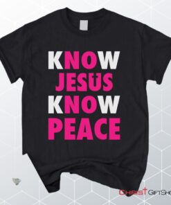 Know Jesus Know Peace Christian Unisex T Shirt, Sweatshirt, Hoodie