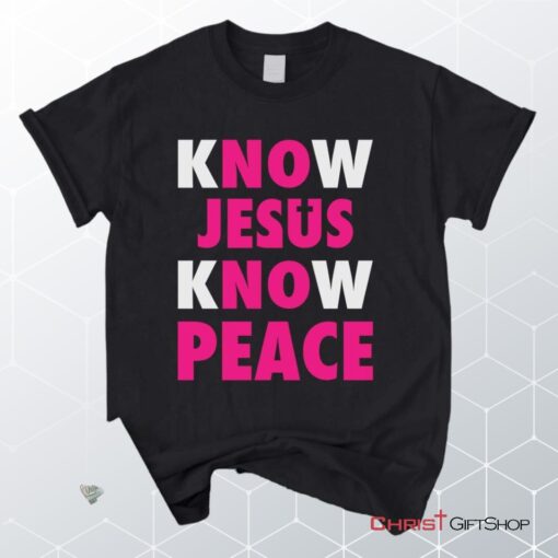 Know Jesus Know Peace Christian Unisex T Shirt, Sweatshirt, Hoodie