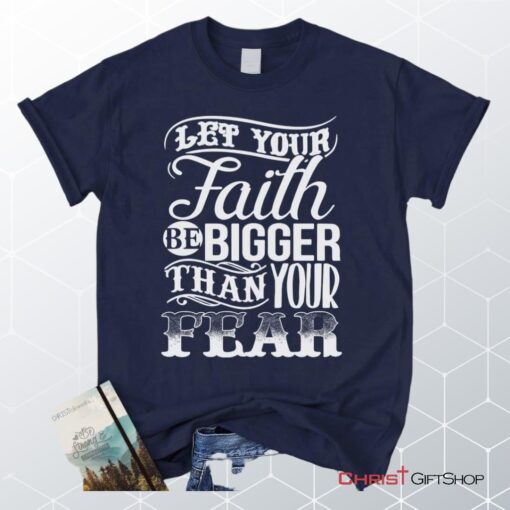 Let Your Faith Be Bigger Than Your Fear Christian Unisex T Shirt, Sweatshirt, Hoodie