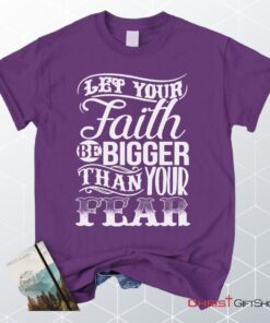 Let Your Faith Be Bigger Than Your Fear Christian Unisex T Shirt, Sweatshirt, Hoodie