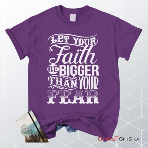 Let Your Faith Be Bigger Than Your Fear Christian Unisex T Shirt, Sweatshirt, Hoodie