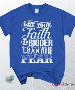 Let Your Faith Be Bigger Than Your Fear Christian Unisex T Shirt, Sweatshirt, Hoodie