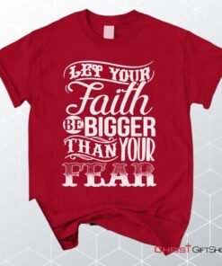 Let Your Faith Be Bigger Than Your Fear Christian Unisex T Shirt, Sweatshirt, Hoodie