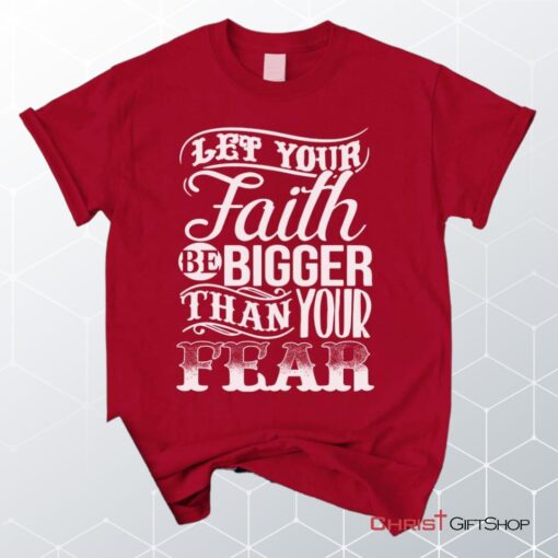 Let Your Faith Be Bigger Than Your Fear Christian Unisex T Shirt, Sweatshirt, Hoodie