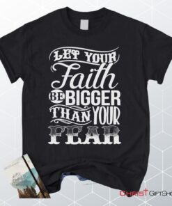 Let Your Faith Be Bigger Than Your Fear Christian Unisex T Shirt, Sweatshirt, Hoodie