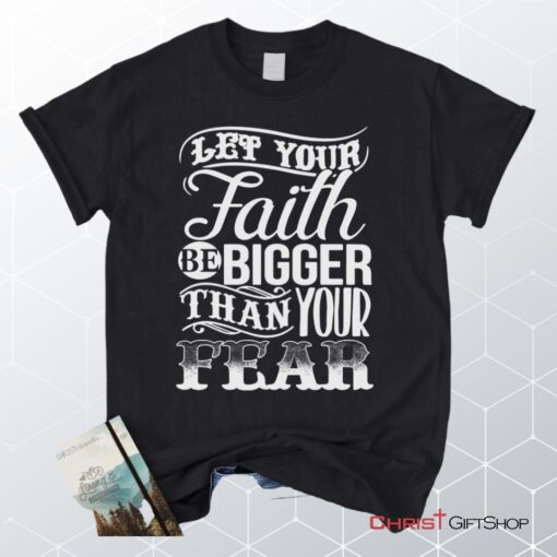 Let Your Faith Be Bigger Than Your Fear Christian Unisex T Shirt, Sweatshirt, Hoodie