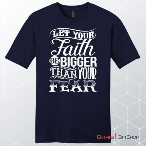 Let Your Faith Be Bigger Than Your Fear Men's Christian Unisex T Shirt, Sweatshirt, Hoodie