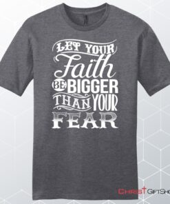 Let Your Faith Be Bigger Than Your Fear Men's Christian Unisex T Shirt, Sweatshirt, Hoodie