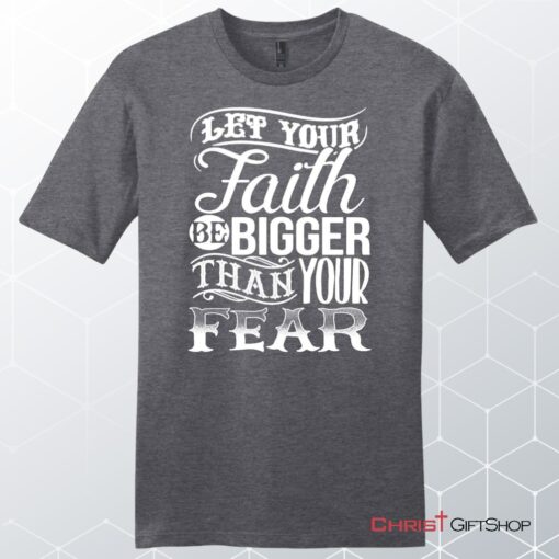 Let Your Faith Be Bigger Than Your Fear Men's Christian Unisex T Shirt, Sweatshirt, Hoodie